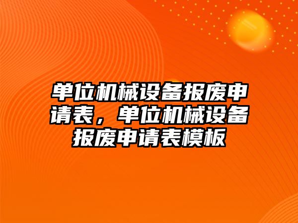 單位機械設備報廢申請表，單位機械設備報廢申請表模板