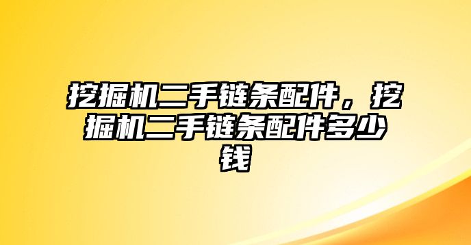 挖掘機(jī)二手鏈條配件，挖掘機(jī)二手鏈條配件多少錢