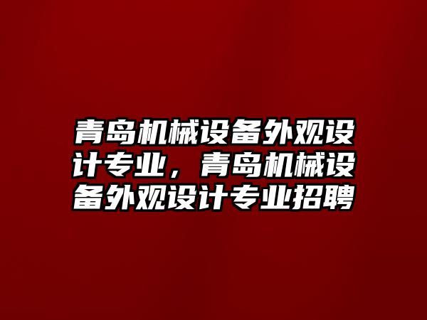 青島機械設備外觀設計專業，青島機械設備外觀設計專業招聘