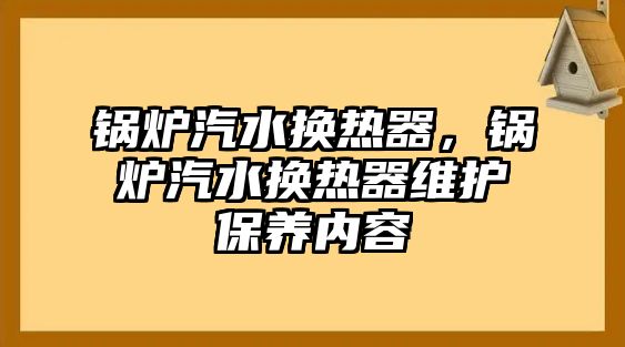 鍋爐汽水換熱器，鍋爐汽水換熱器維護保養內容