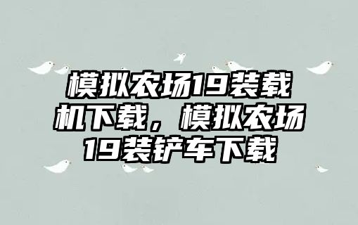 模擬農場19裝載機下載，模擬農場19裝鏟車下載