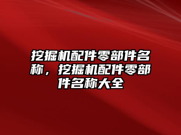 挖掘機配件零部件名稱，挖掘機配件零部件名稱大全