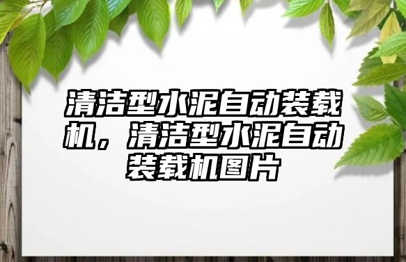 清潔型水泥自動裝載機，清潔型水泥自動裝載機圖片