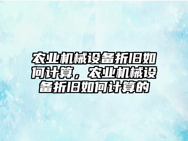 農業機械設備折舊如何計算，農業機械設備折舊如何計算的