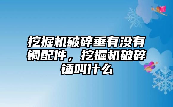 挖掘機破碎垂有沒有銅配件，挖掘機破碎錘叫什么