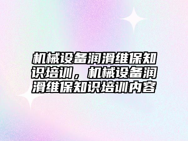 機械設備潤滑維保知識培訓，機械設備潤滑維保知識培訓內容