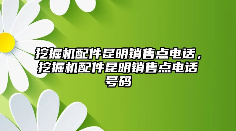 挖掘機配件昆明銷售點電話，挖掘機配件昆明銷售點電話號碼