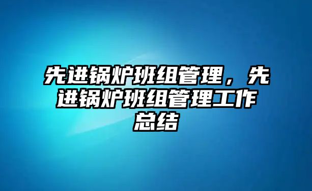 先進鍋爐班組管理，先進鍋爐班組管理工作總結