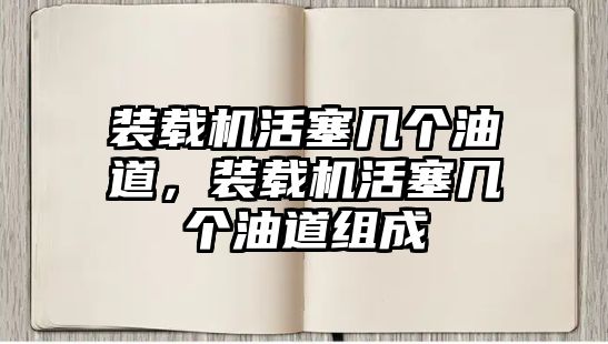 裝載機活塞幾個油道，裝載機活塞幾個油道組成