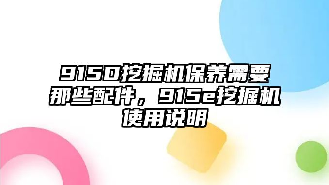 915D挖掘機保養需要那些配件，915e挖掘機使用說明