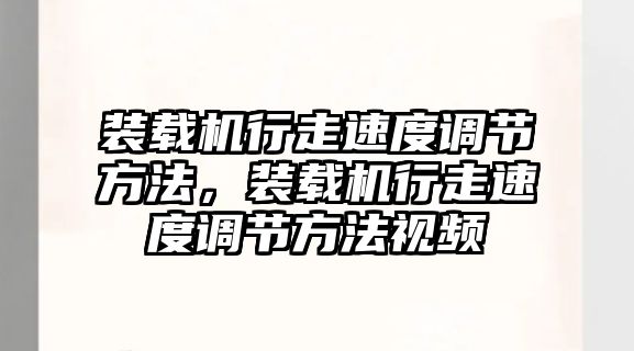 裝載機行走速度調節方法，裝載機行走速度調節方法視頻