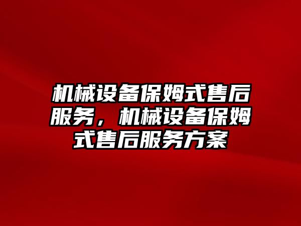 機械設備保姆式售后服務，機械設備保姆式售后服務方案