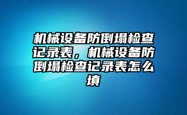 機(jī)械設(shè)備防倒塌檢查記錄表，機(jī)械設(shè)備防倒塌檢查記錄表怎么填