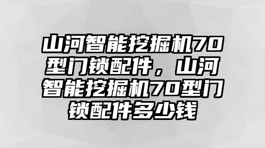 山河智能挖掘機70型門鎖配件，山河智能挖掘機70型門鎖配件多少錢