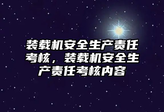 裝載機安全生產責任考核，裝載機安全生產責任考核內容