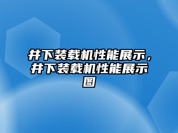 井下裝載機性能展示，井下裝載機性能展示圖