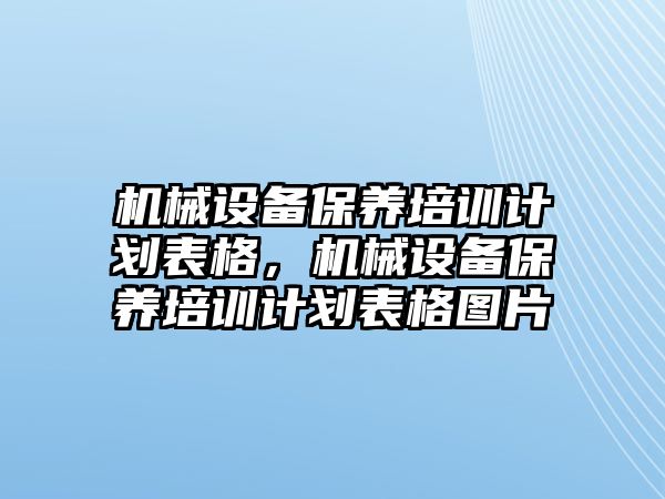 機械設備保養培訓計劃表格，機械設備保養培訓計劃表格圖片