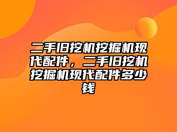 二手舊挖機挖掘機現代配件，二手舊挖機挖掘機現代配件多少錢