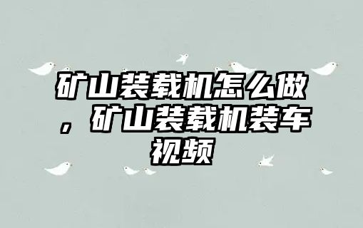 礦山裝載機怎么做，礦山裝載機裝車視頻