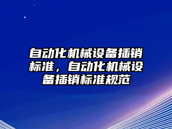 自動化機械設備插銷標準，自動化機械設備插銷標準規范