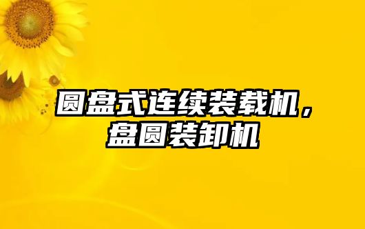 圓盤式連續裝載機，盤圓裝卸機