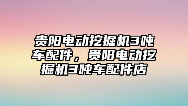 貴陽電動挖掘機3噸車配件，貴陽電動挖掘機3噸車配件店