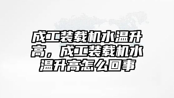 成工裝載機(jī)水溫升高，成工裝載機(jī)水溫升高怎么回事