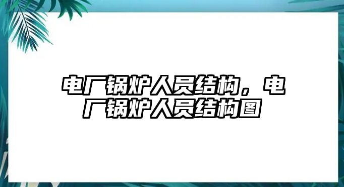 電廠鍋爐人員結構，電廠鍋爐人員結構圖