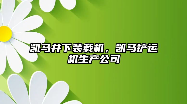 凱馬井下裝載機，凱馬鏟運機生產公司