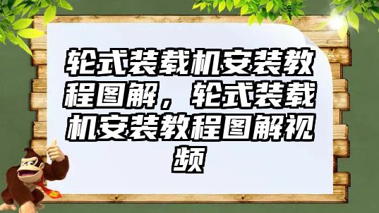 輪式裝載機安裝教程圖解，輪式裝載機安裝教程圖解視頻