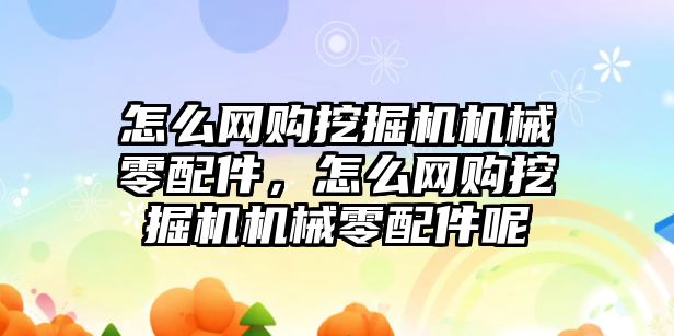 怎么網購挖掘機機械零配件，怎么網購挖掘機機械零配件呢