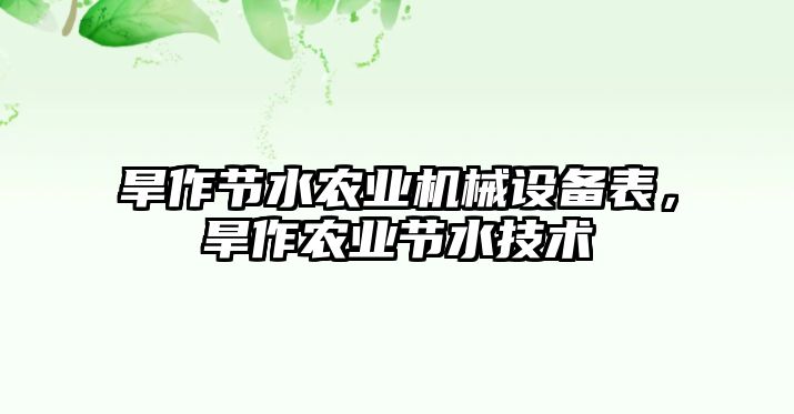 旱作節(jié)水農(nóng)業(yè)機(jī)械設(shè)備表，旱作農(nóng)業(yè)節(jié)水技術(shù)