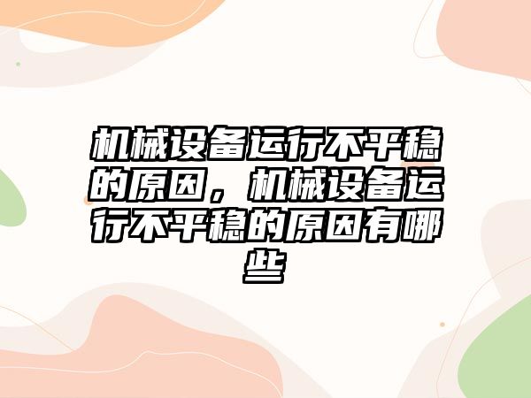 機械設備運行不平穩的原因，機械設備運行不平穩的原因有哪些