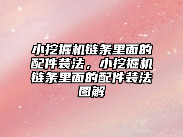 小挖掘機鏈條里面的配件裝法，小挖掘機鏈條里面的配件裝法圖解