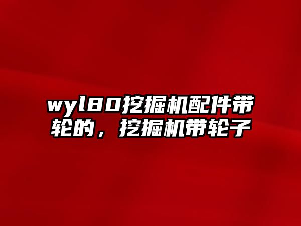 wyl80挖掘機配件帶輪的，挖掘機帶輪子