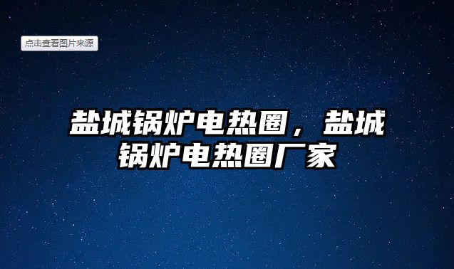 鹽城鍋爐電熱圈，鹽城鍋爐電熱圈廠家