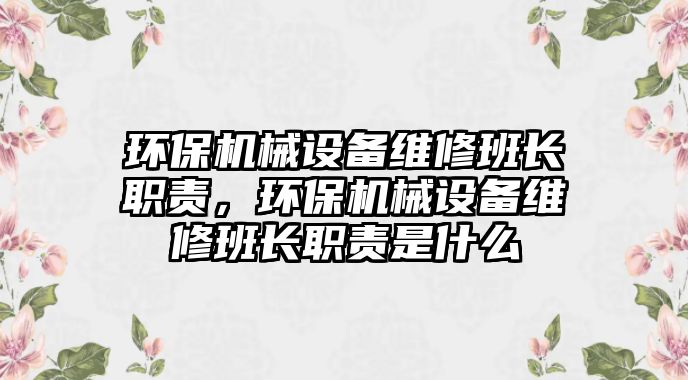 環保機械設備維修班長職責，環保機械設備維修班長職責是什么