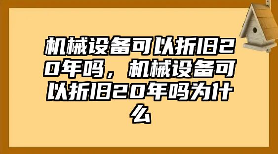 機械設備可以折舊20年嗎，機械設備可以折舊20年嗎為什么