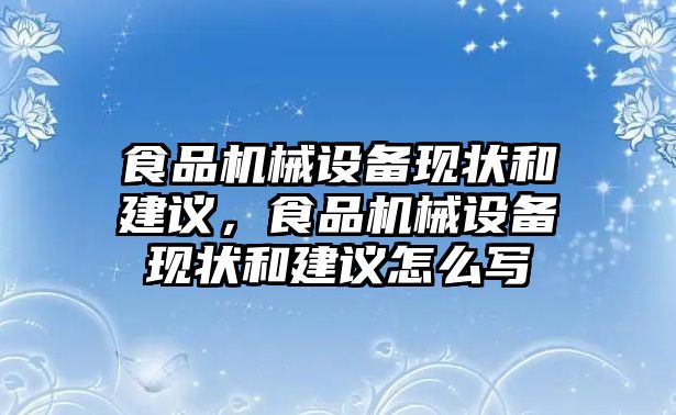 食品機械設(shè)備現(xiàn)狀和建議，食品機械設(shè)備現(xiàn)狀和建議怎么寫