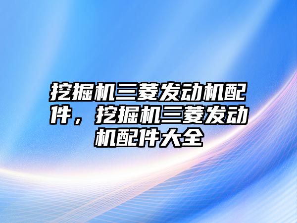 挖掘機(jī)三菱發(fā)動機(jī)配件，挖掘機(jī)三菱發(fā)動機(jī)配件大全