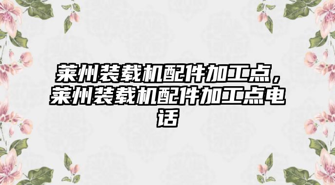 萊州裝載機配件加工點，萊州裝載機配件加工點電話