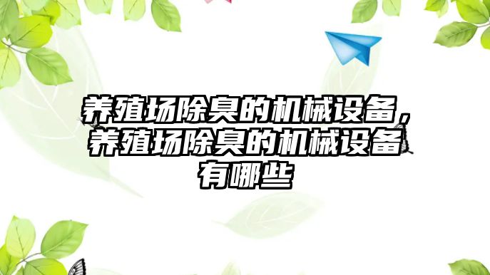 養殖場除臭的機械設備，養殖場除臭的機械設備有哪些