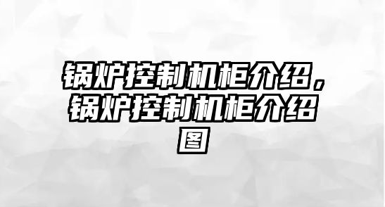 鍋爐控制機柜介紹，鍋爐控制機柜介紹圖