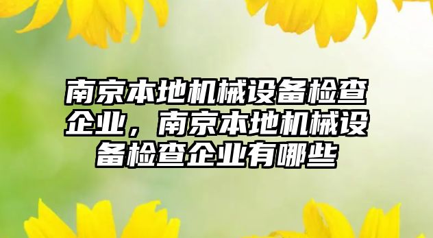 南京本地機械設備檢查企業，南京本地機械設備檢查企業有哪些