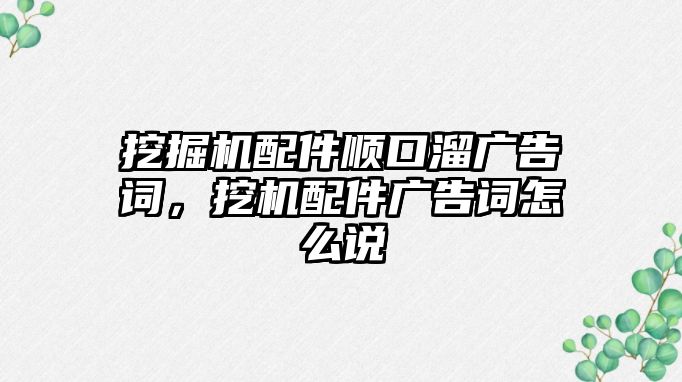 挖掘機配件順口溜廣告詞，挖機配件廣告詞怎么說