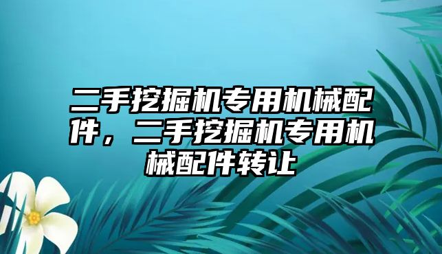 二手挖掘機專用機械配件，二手挖掘機專用機械配件轉讓