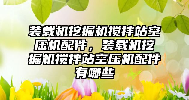 裝載機挖掘機攪拌站空壓機配件，裝載機挖掘機攪拌站空壓機配件有哪些