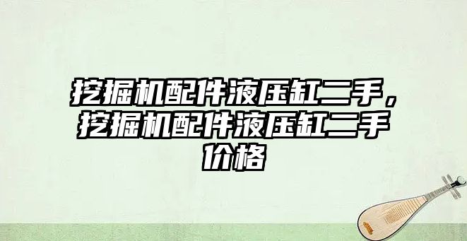 挖掘機配件液壓缸二手，挖掘機配件液壓缸二手價格