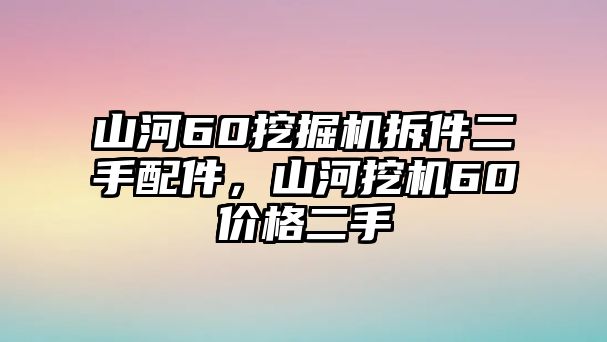 山河60挖掘機拆件二手配件，山河挖機60價格二手