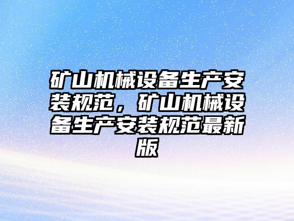 礦山機械設備生產安裝規范，礦山機械設備生產安裝規范最新版